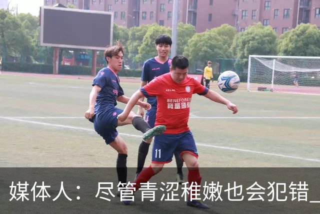 媒体人：尽管青涩稚嫩也会犯错 但他们依旧是纸面天赋更强的球队
